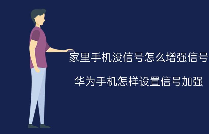 家里手机没信号怎么增强信号 华为手机怎样设置信号加强？